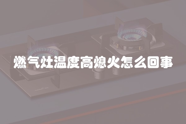 燃气灶温度高熄火怎么回事