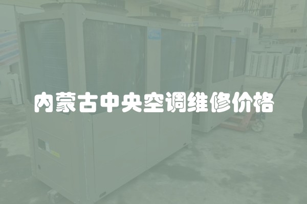 内蒙古中央空调维修价格