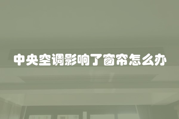 中央空调影响了窗帘怎么办