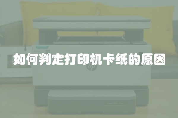 如何判定打印机卡纸的原因 如何判定打印机卡纸的原因
