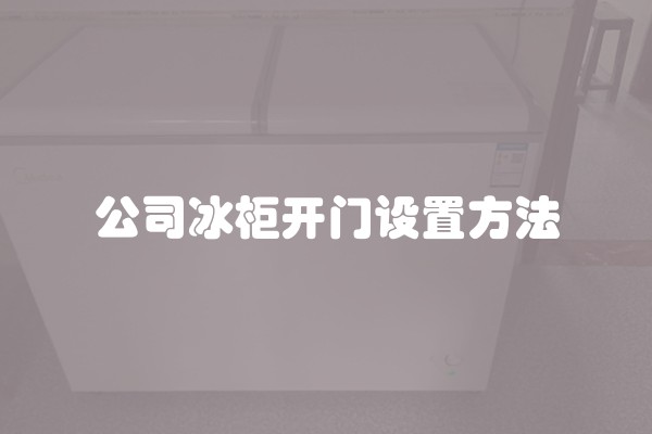 公司冰柜开门设置方法