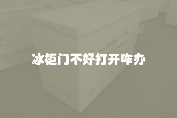 冰柜门不好打开咋办