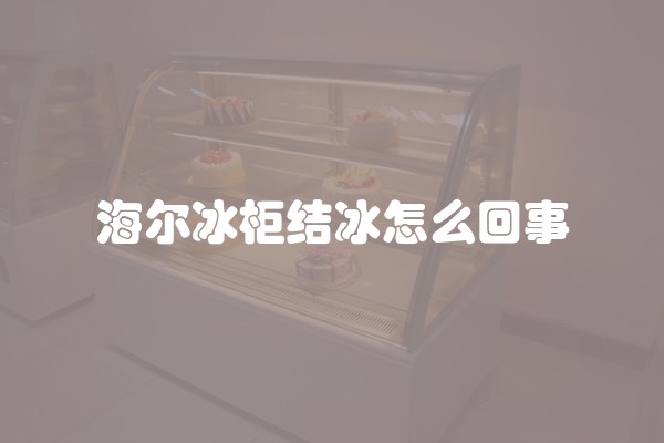 海尔冰柜结冰怎么回事
