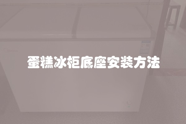 蛋糕冰柜底座安装方法
