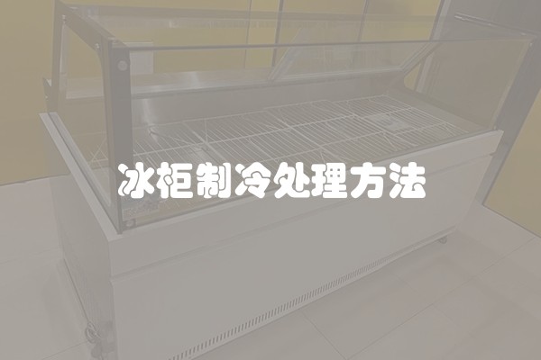 冰柜制冷处理方法