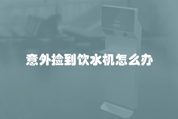 意外捡到饮水机怎么办