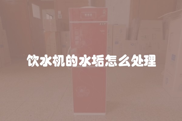 饮水机的水垢怎么处理