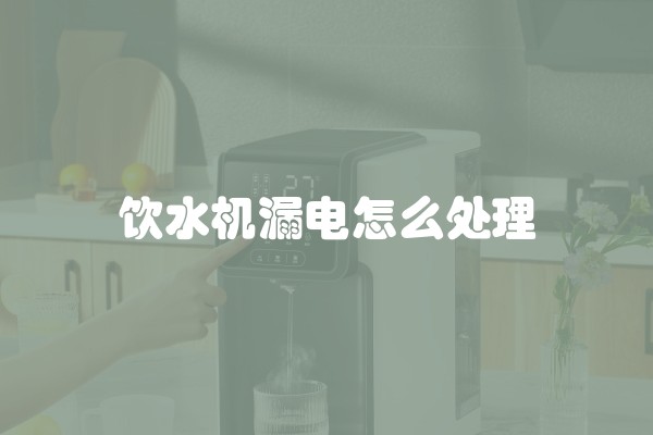 饮水机漏电怎么处理