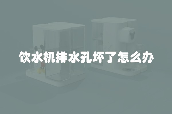 饮水机排水孔坏了怎么办