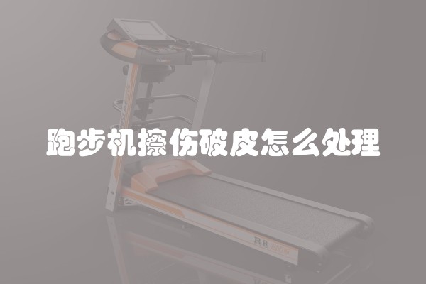 跑步机擦伤破皮怎么处理