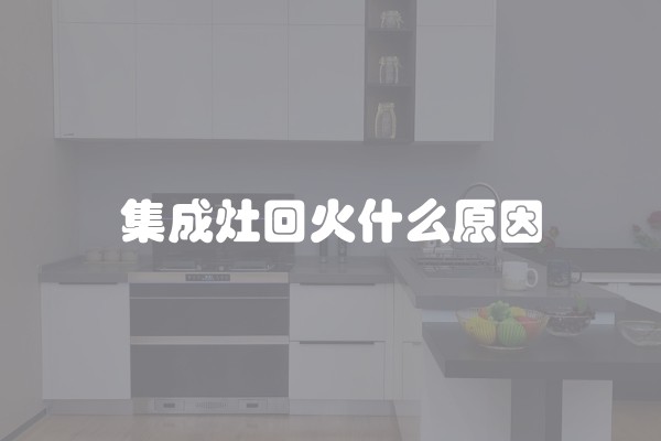 集成灶回火什么原因