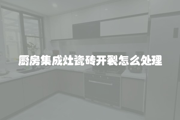 厨房集成灶瓷砖开裂怎么处理