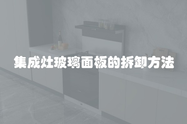 集成灶玻璃面板的拆卸方法