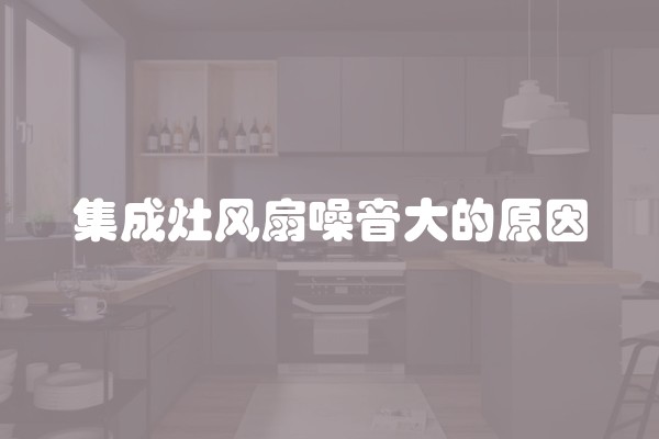 集成灶风扇噪音大的原因