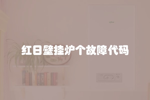 红日壁挂炉个故障代码