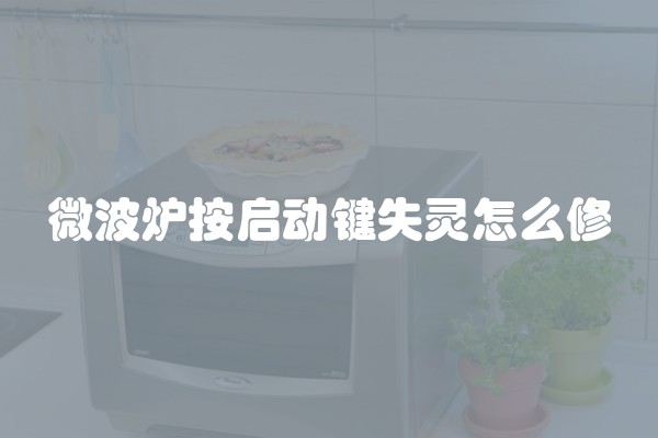微波炉按启动键失灵怎么修