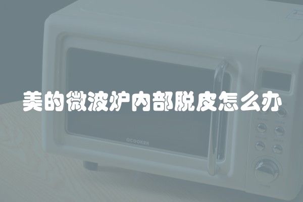 美的微波炉内部脱皮怎么办