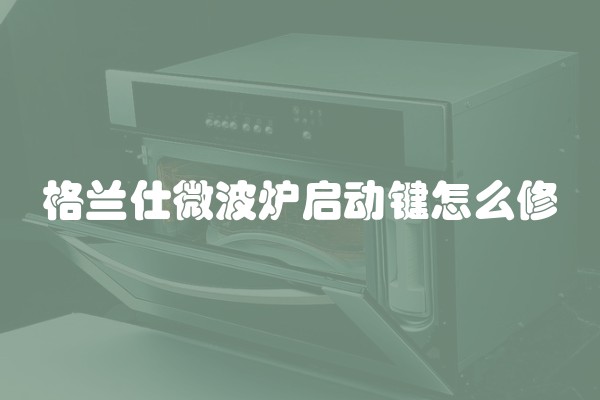 格兰仕微波炉启动键怎么修