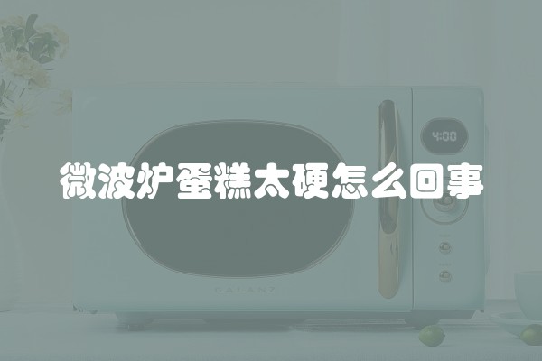 微波炉蛋糕太硬怎么回事