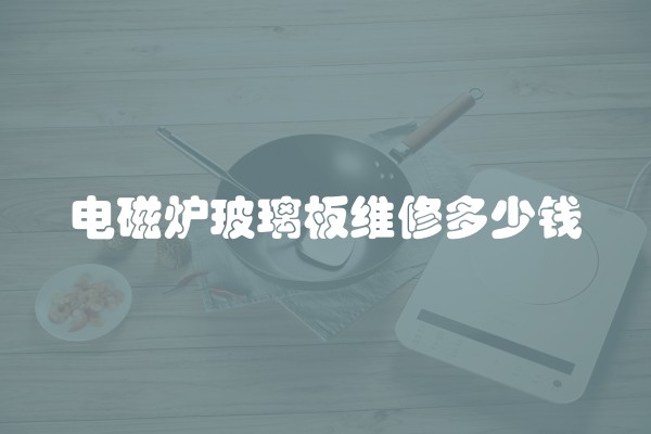 电磁炉玻璃板维修多少钱