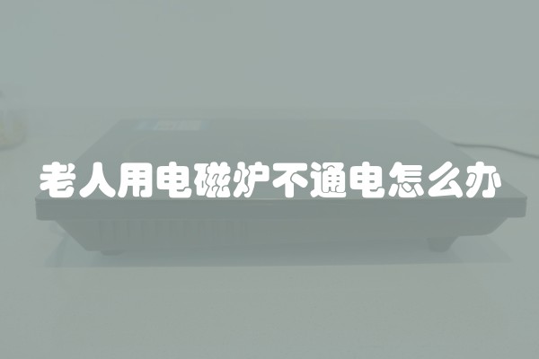 老人用电磁炉不通电怎么办