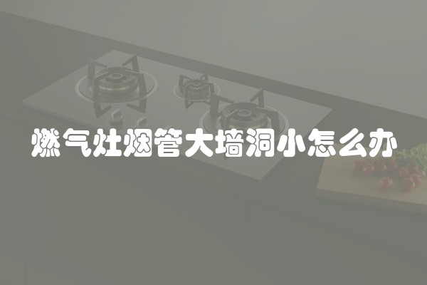 燃气灶烟管大墙洞小怎么办