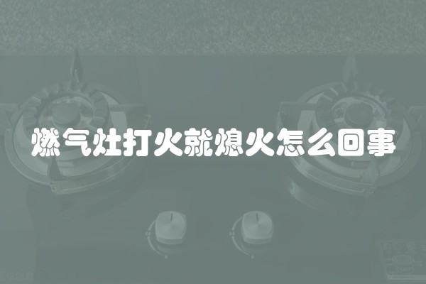 燃气灶打火就熄火怎么回事