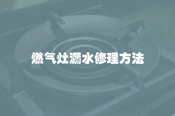 燃气灶漏水修理方法