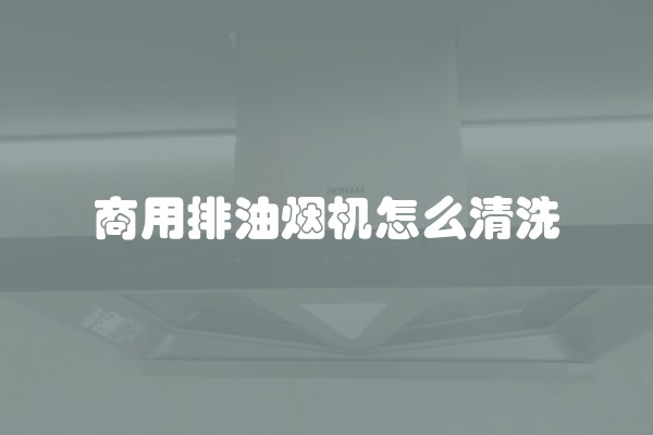 商用排油烟机怎么清洗