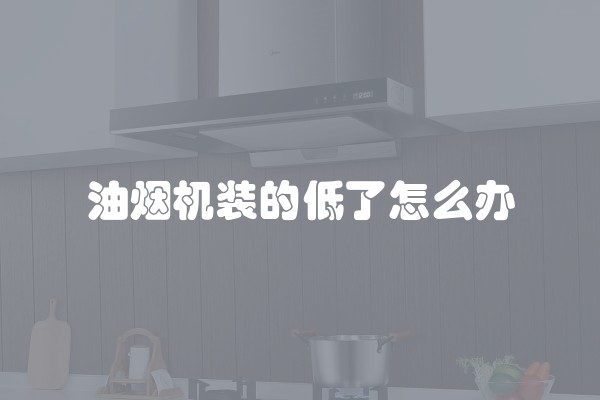 油烟机装的低了怎么办