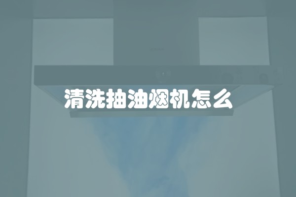 清洗抽油烟机怎么