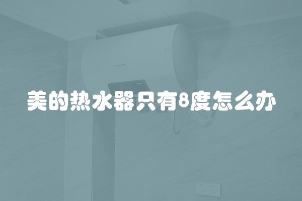 美的热水器只有8度怎么办