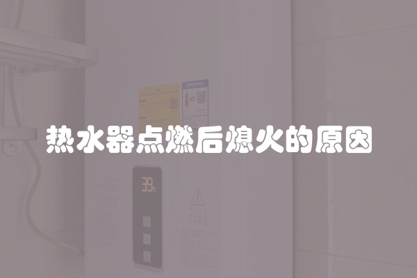 热水器点燃后熄火的原因