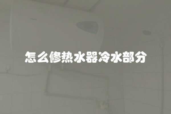 怎么修热水器冷水部分
