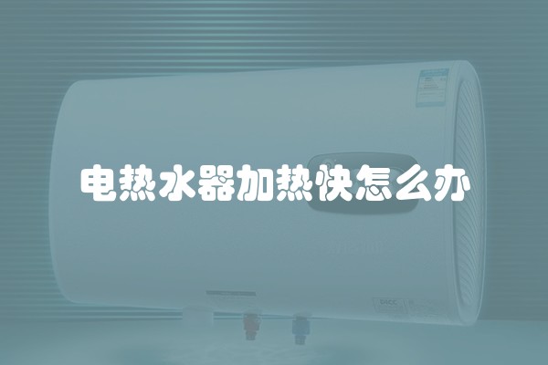 电热水器加热快怎么办