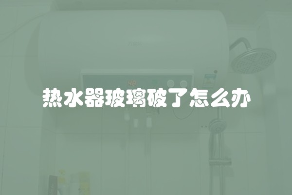 热水器玻璃破了怎么办