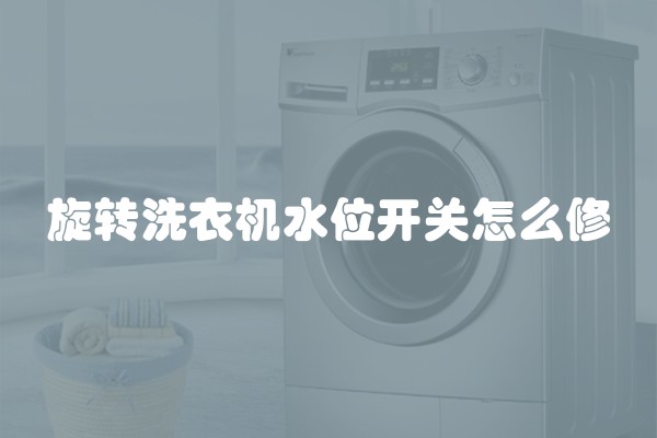 旋转洗衣机水位开关怎么修