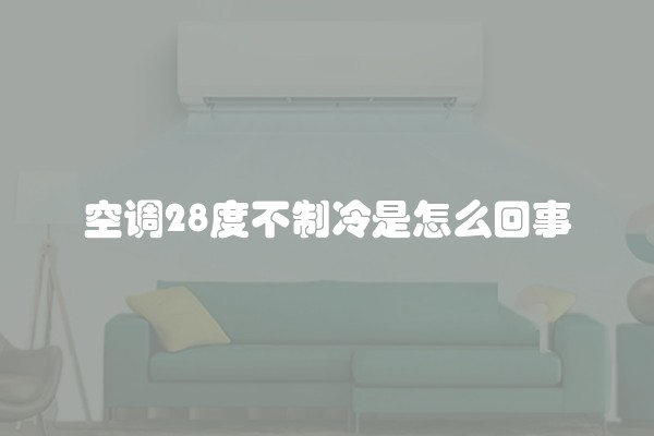 空调28度不制冷是怎么回事
