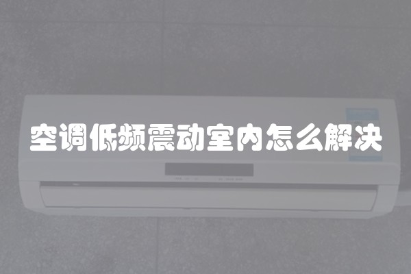 空调低频震动室内怎么解决