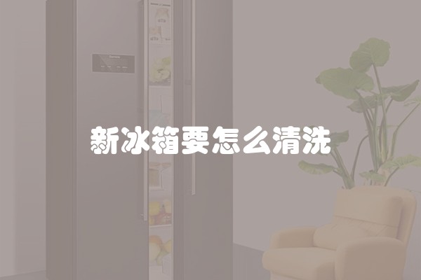 新冰箱要怎么清洗