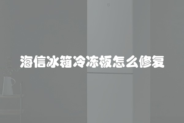 海信冰箱冷冻板怎么修复