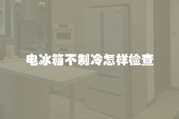 电冰箱不制冷怎样检查