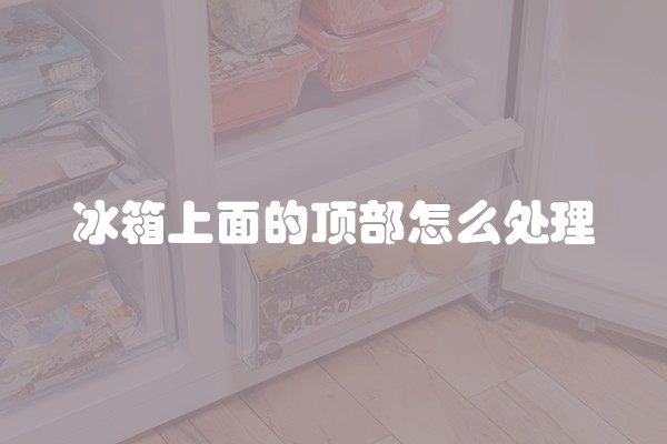 冰箱上面的顶部怎么处理