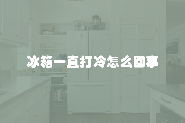冰箱一直打冷怎么回事