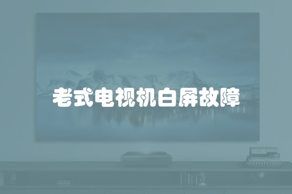 老式电视机白屏故障