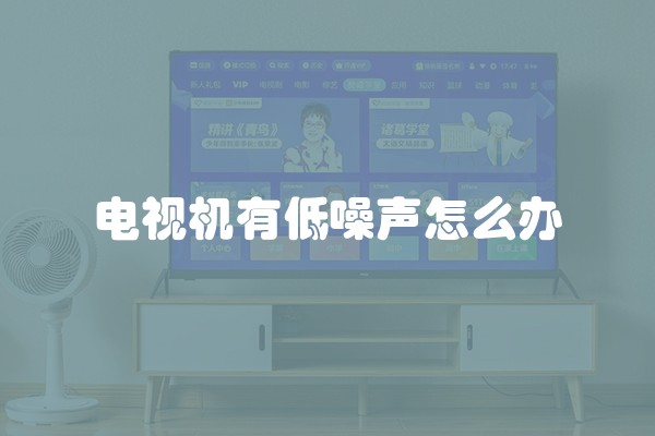电视机有低噪声怎么办