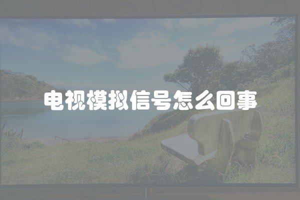 电视模拟信号怎么回事