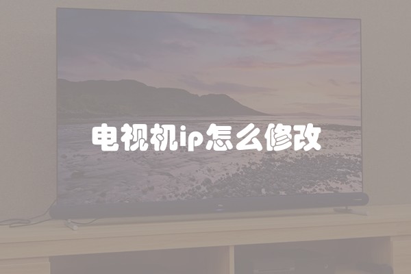 电视机ip怎么修改